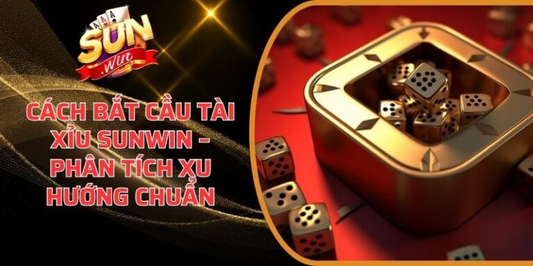 Cách Bắt Cầu Tài Xỉu Sunwin – Phân Tích Xu Hướng Chuẩn 1 Cách Bắt Cầu Tài Xỉu Sunwin