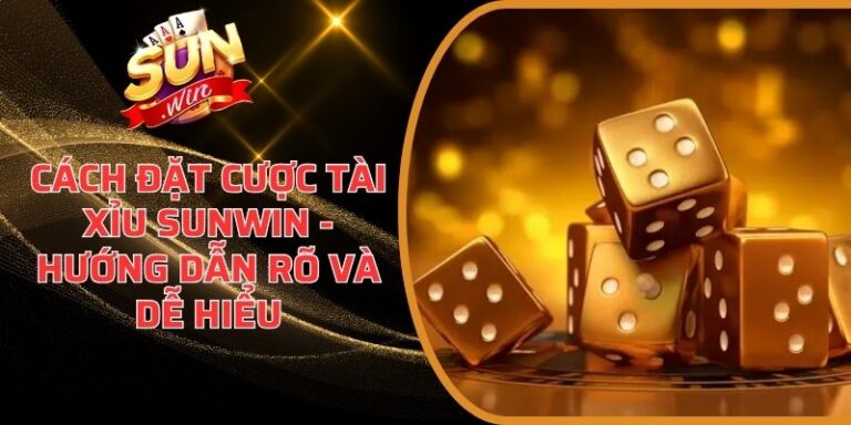 Cách Đặt Cược Tài Xỉu Sunwin - Hướng Dẫn Rõ Và Dễ Hiểu 7 Cách Đặt Cược Tài Xỉu Sunwin
