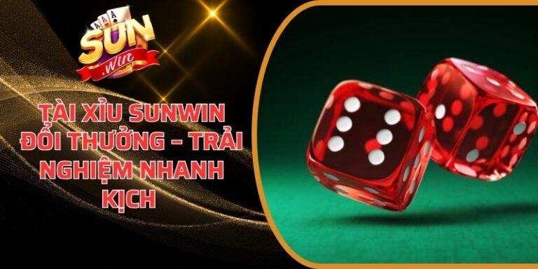 Tài Xỉu Sunwin Đổi Thưởng – Trải Nghiệm Nhanh Kịch Tính 8 Tài Xỉu Sunwin Đổi Thưởng